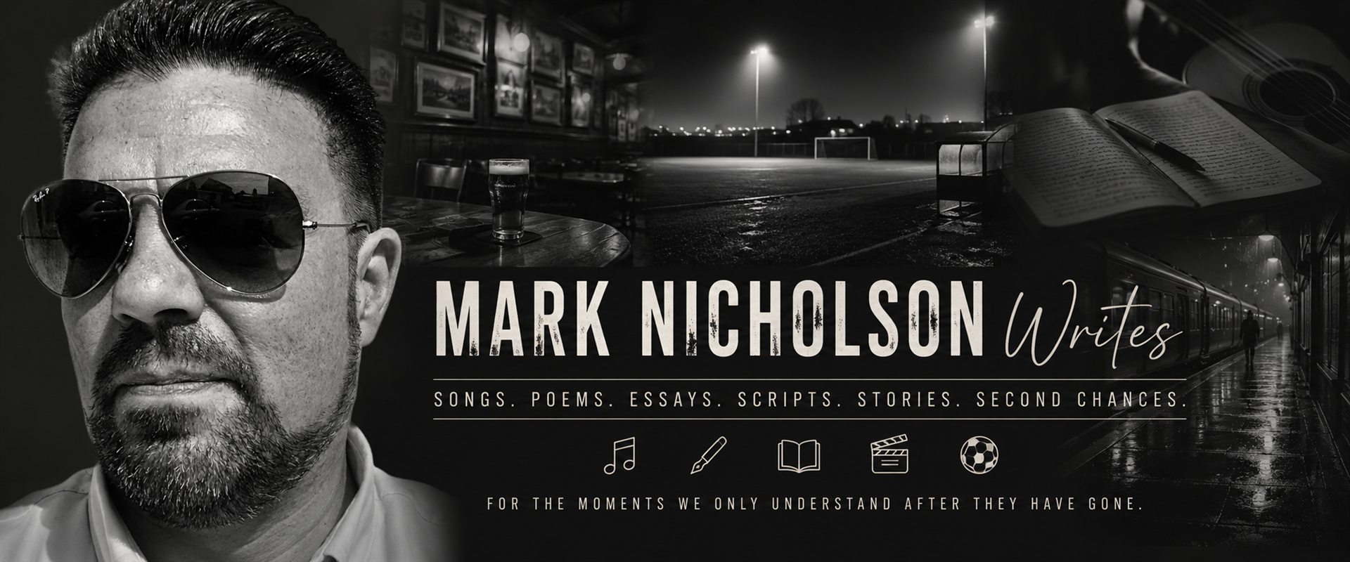 Mark Nicholson Writes: a black and white collage of a portrait in sunglasses, a pub, a floodlit football pitch, a rainy train platform and a guitar, beneath the words Songs, Poems, Essays, Scripts, Stories, Second Chances.